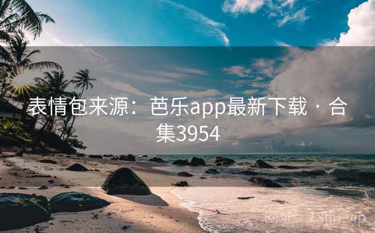 表情包来源:芭乐app最新下载 · 合集3954