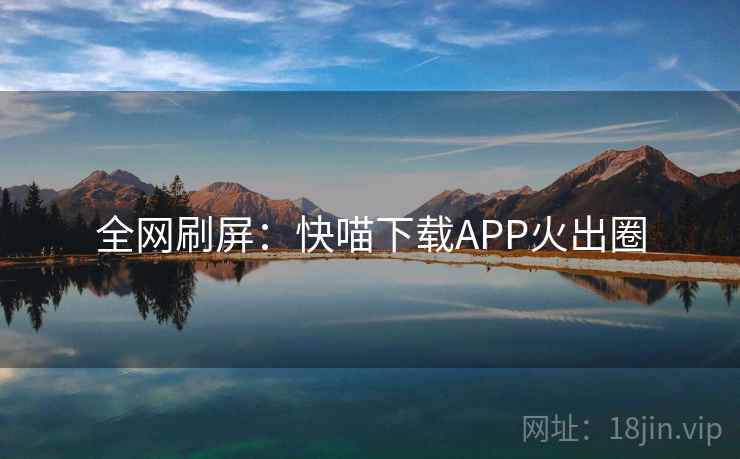 全网刷屏:快喵下载APP火出圈